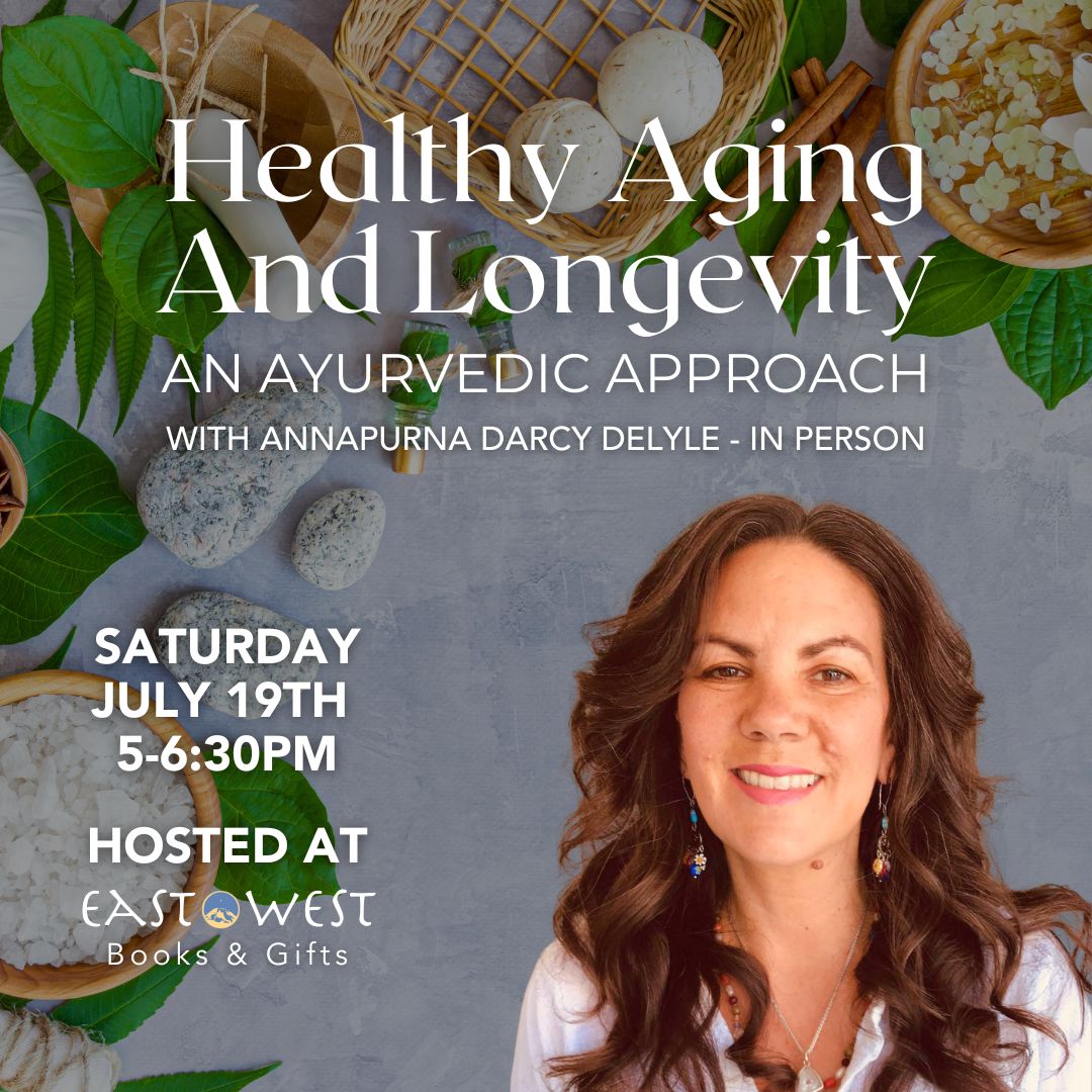 July 19th, 2024 - Saturday 5-6:30pm PT - Healthy Aging And Longevity: An Ayurvedic Approach - with Annapurna Darcy DeLyle - In-Person