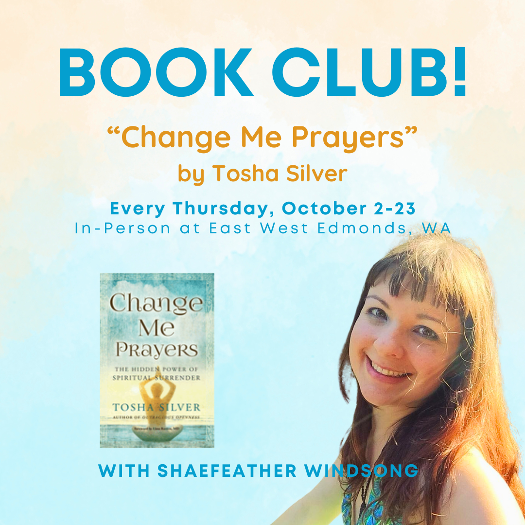 Book Club! Exploring Sacred Surrender with “Change Me Prayers” by Tosha Silver - With Shaefeather Windsong - Every Thursday Oct 2 -23 6-7:15pm -  In Store