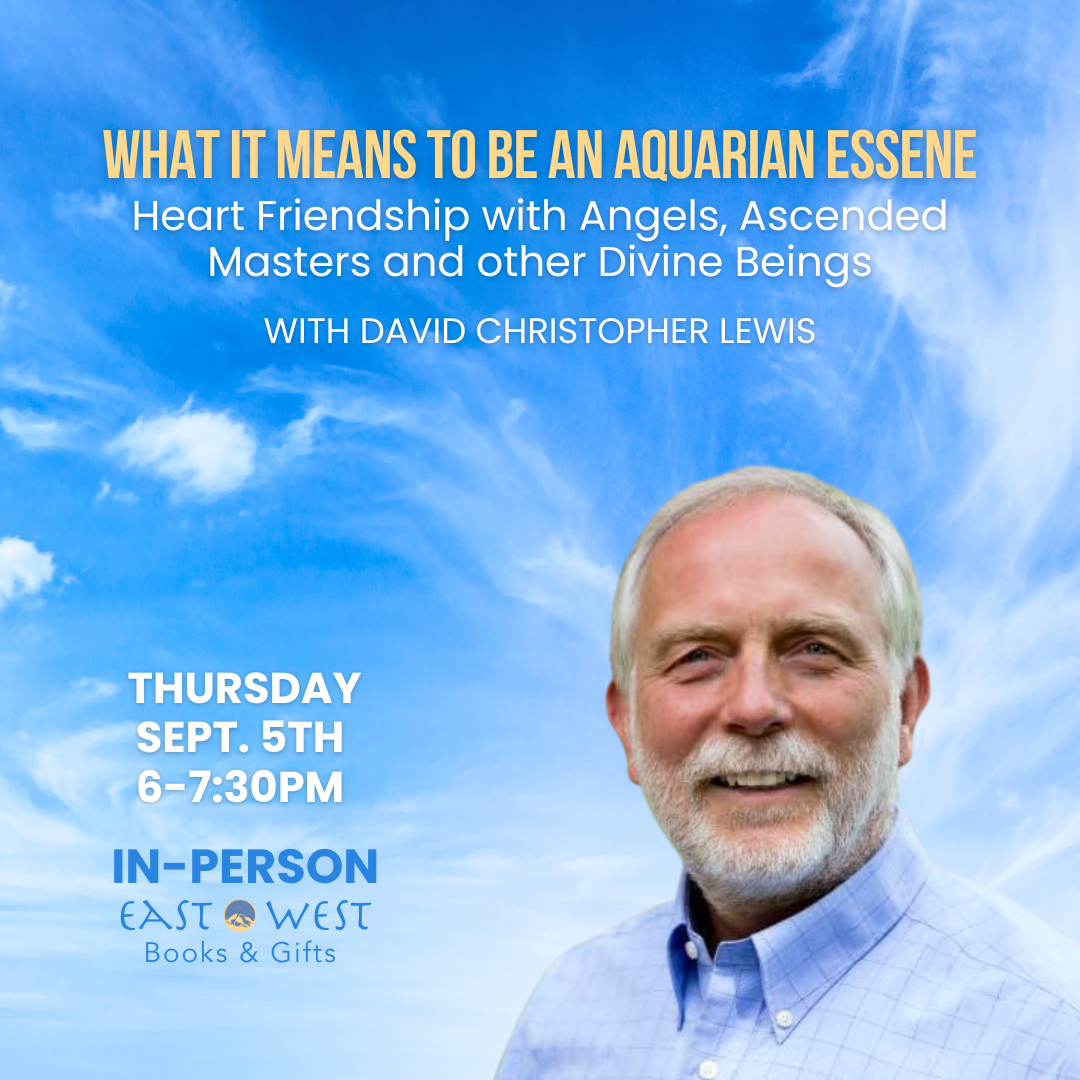 September 5th, 2024 - Thursday 6-7:30pm PT- What it Means to be an Aquarian Essene: Heart Friendship with Angels, Ascended Masters and other Divine Beings - with David Christopher Lewis - In-Person