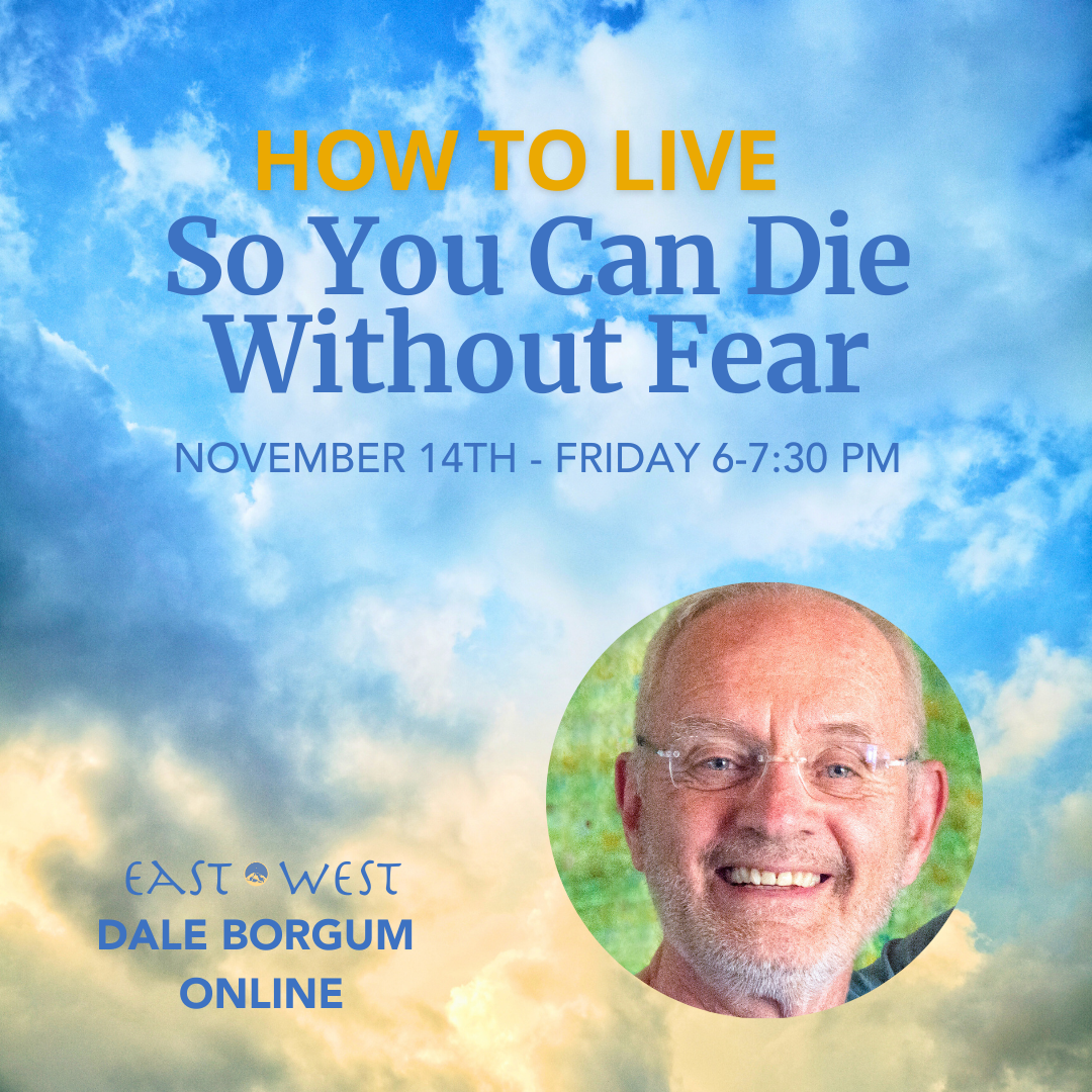 How To Live So You Can Die Without Fear - November 14th, 2025 - Friday 6-7:30 PM PT - with RamDev Dale Borglum - Online