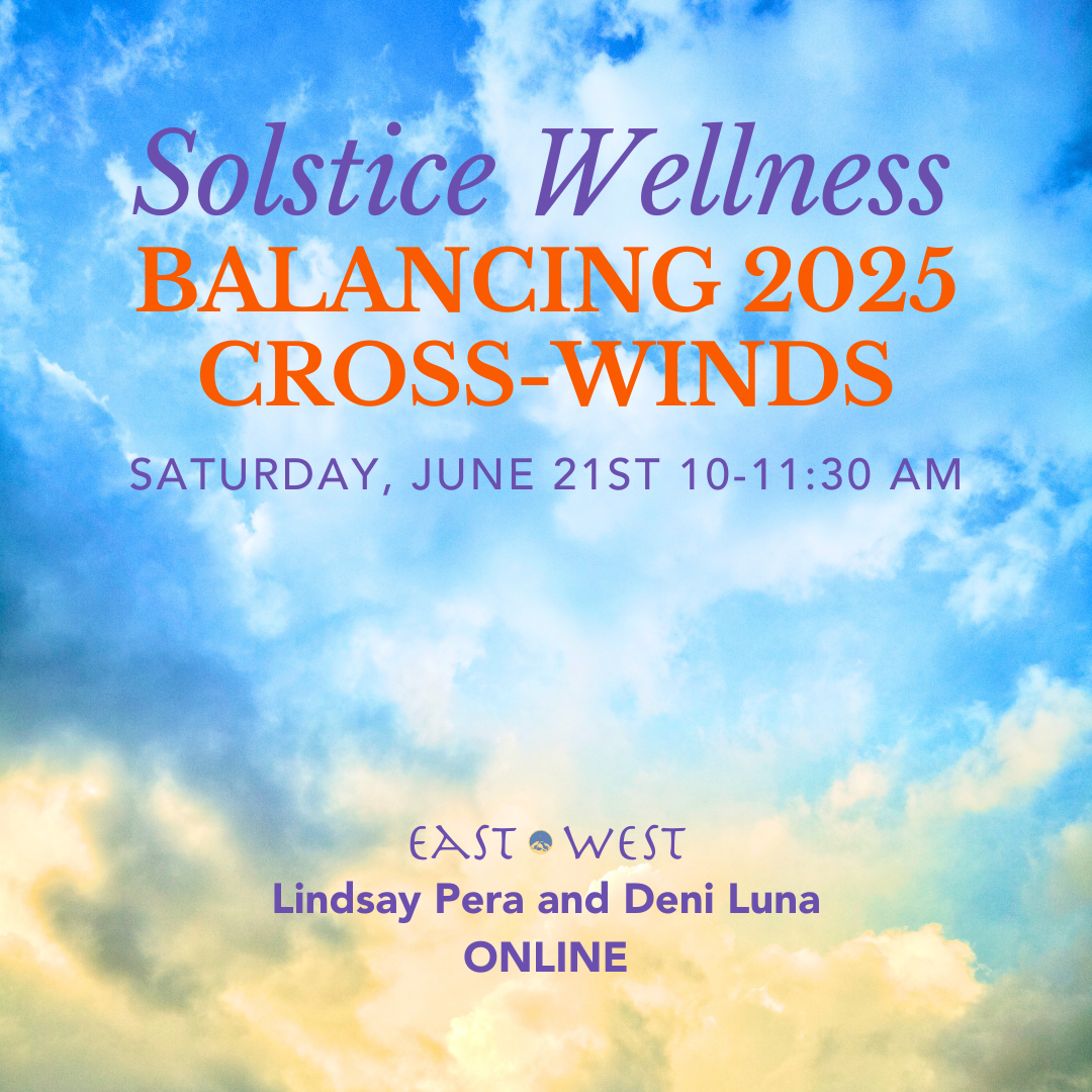 Solstice Wellness: Balancing 2025 Cross-Winds - With Lindsay Pera and Deni Luna - Online - Saturday, June 21st, 2025  10-11:30 AM PT