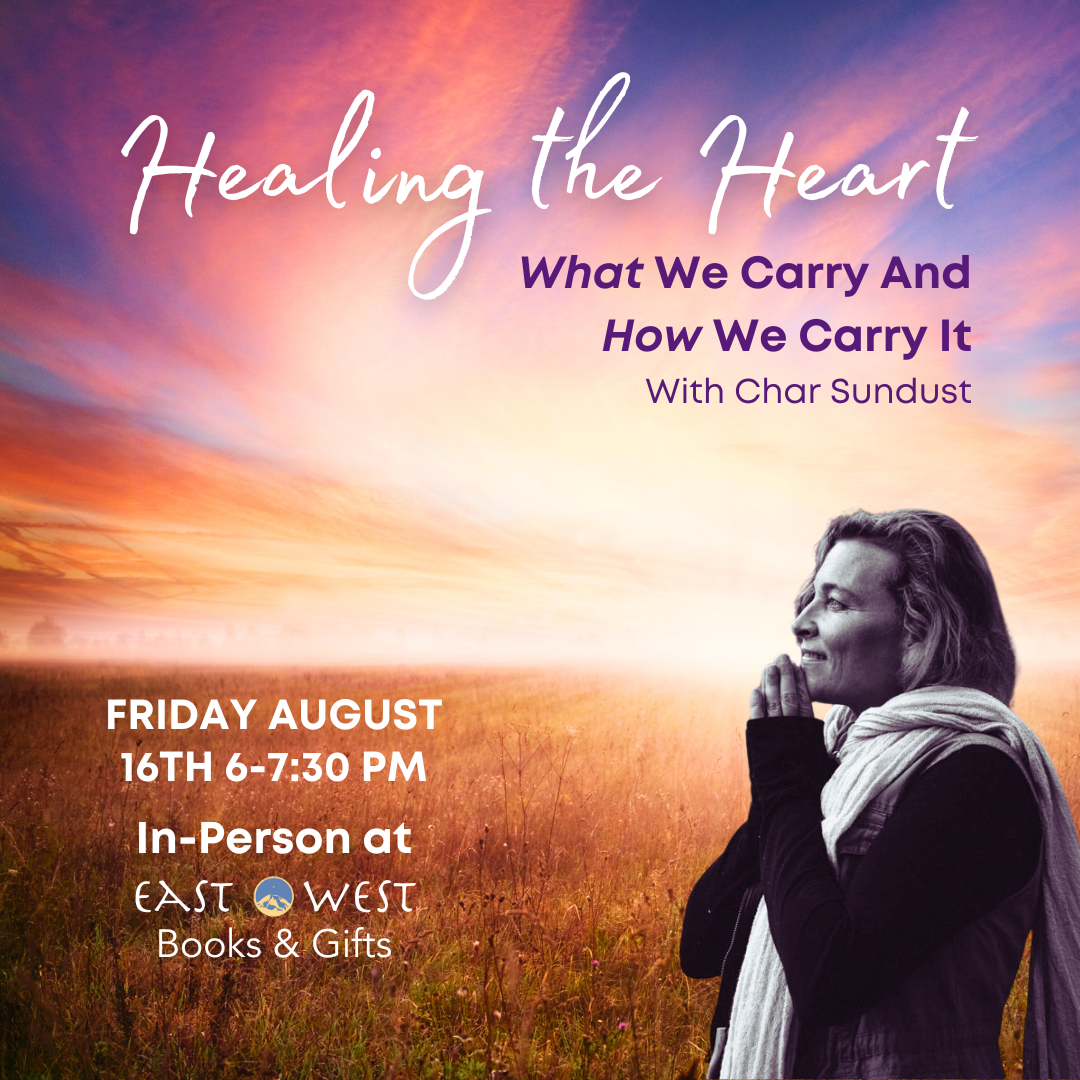 August 16th, 2024 - Friday 6-7:30 PM PT - Healing the Heart: What We Carry And How We Carry It - With Char Sundust - In-Person