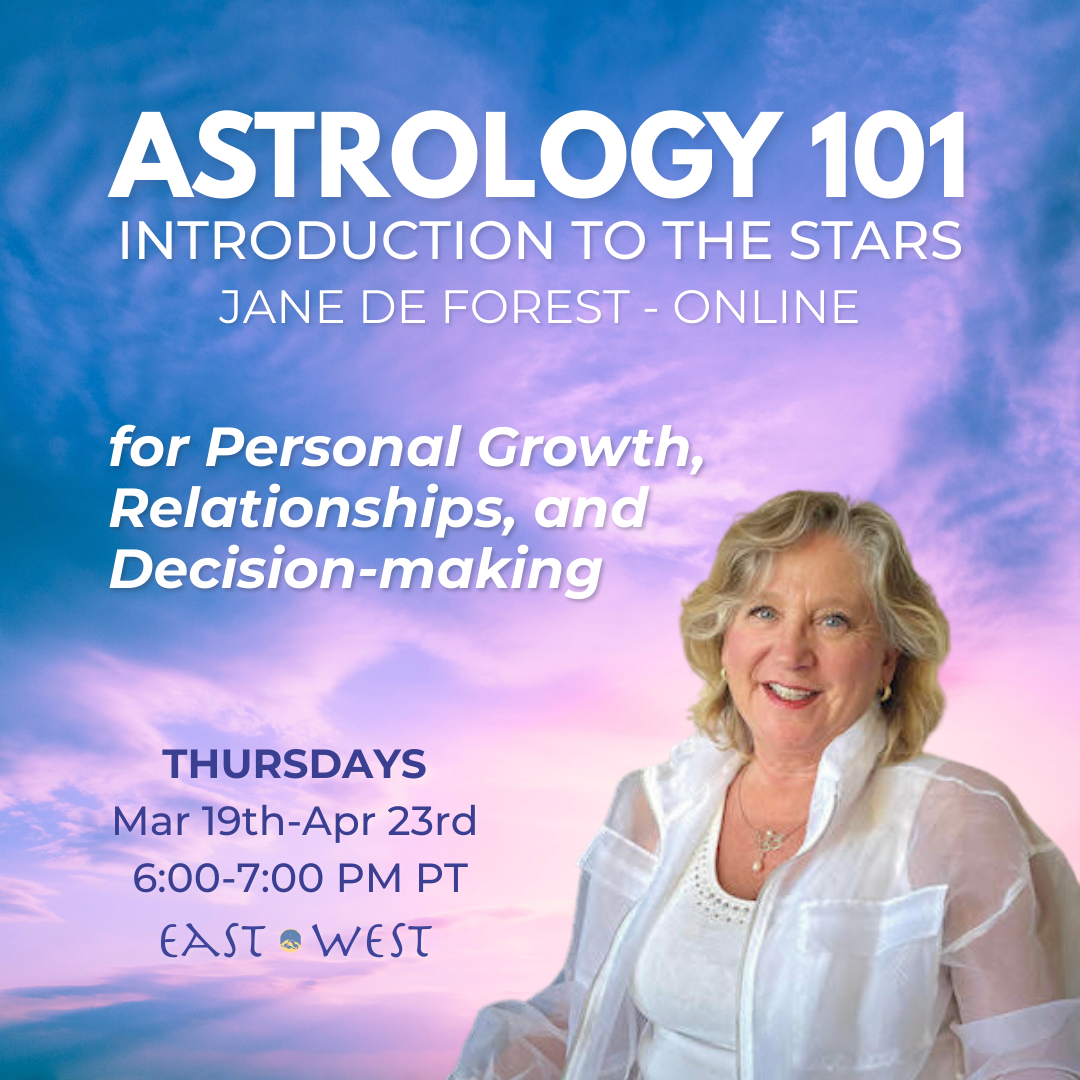 Astrology 101: Introduction to the Stars for Personal Growth, Relationships, and Decision-making - With Jane de Forest - Online - Thursdays, March 19th-April 23rd, 2026 6:00-7:00 PM PT