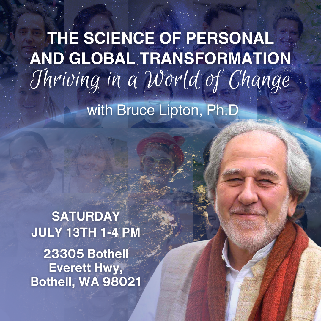 July 13th, 2024 - Saturday 1-4 PM - The Science of Personal and Global Transformation: Thriving in a World of Change - with Bruce Lipton, Ph.D - In-Person