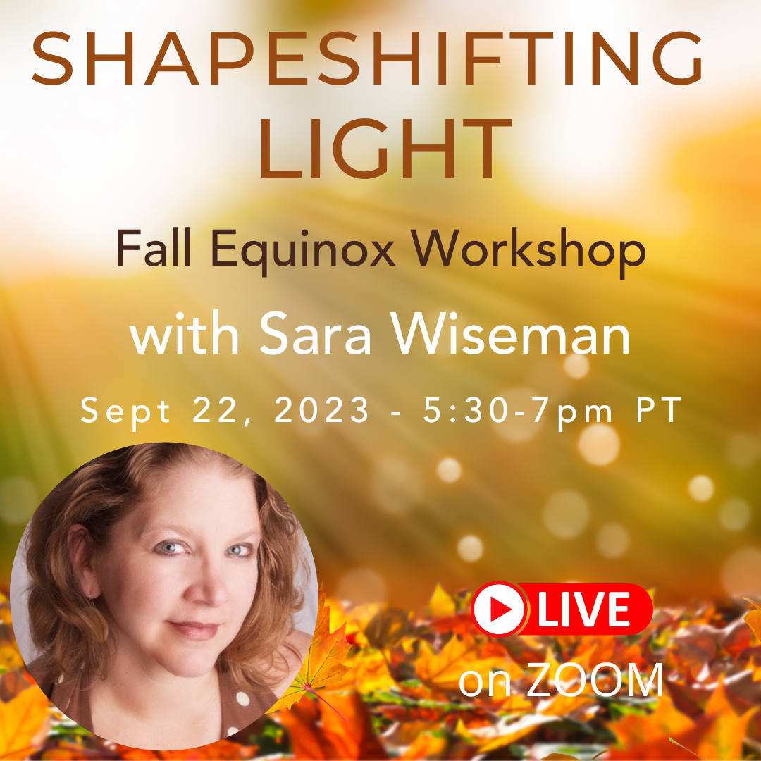 September 22, 2023 - Friday 5:30-7pm PDT - Shapeshifting Light: An Autumn Equinox Workshop - Online with Sara Wiseman - Webinar